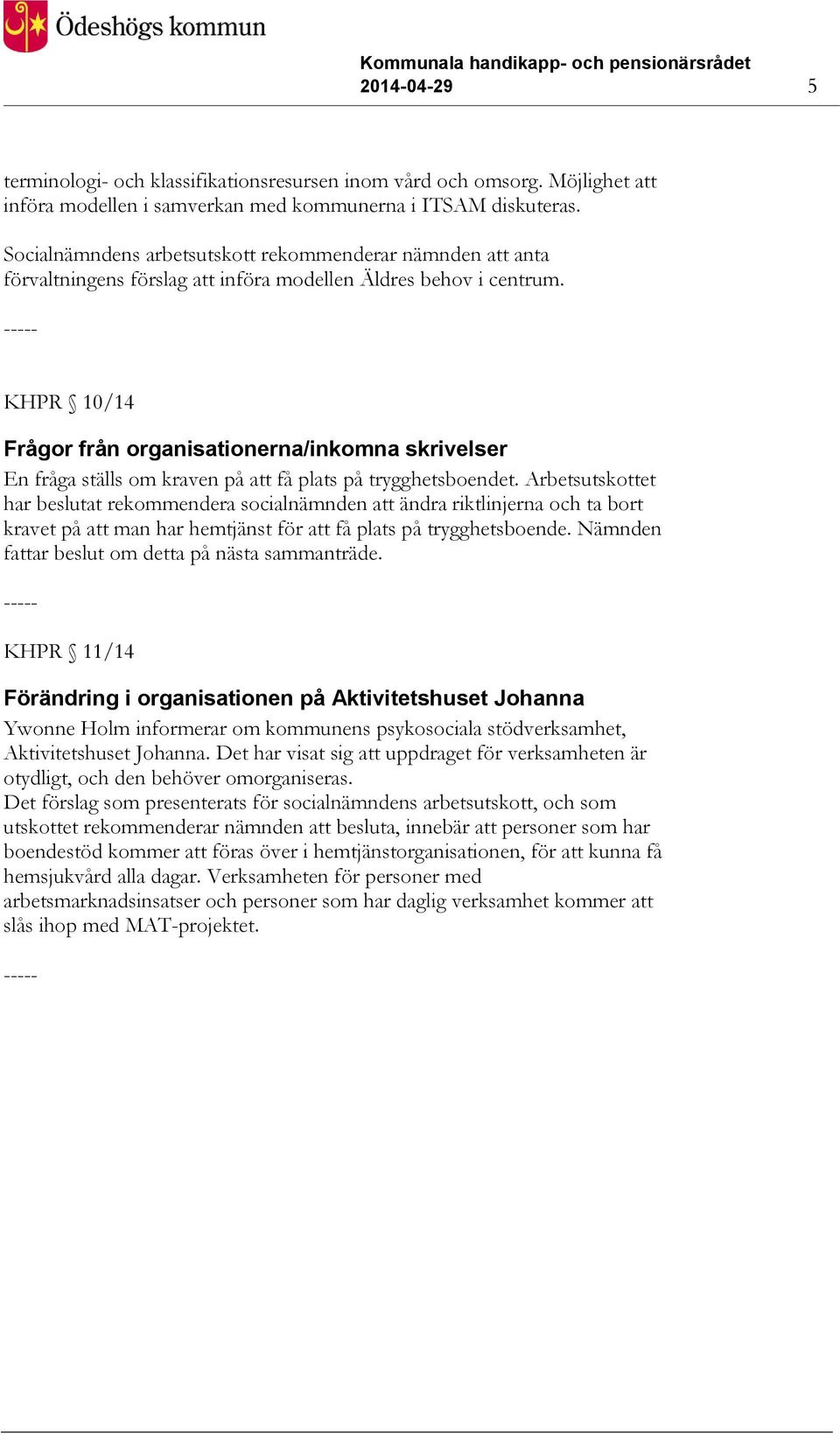 KHPR 10/14 Frågor från organisationerna/inkomna skrivelser En fråga ställs om kraven på att få plats på trygghetsboendet.