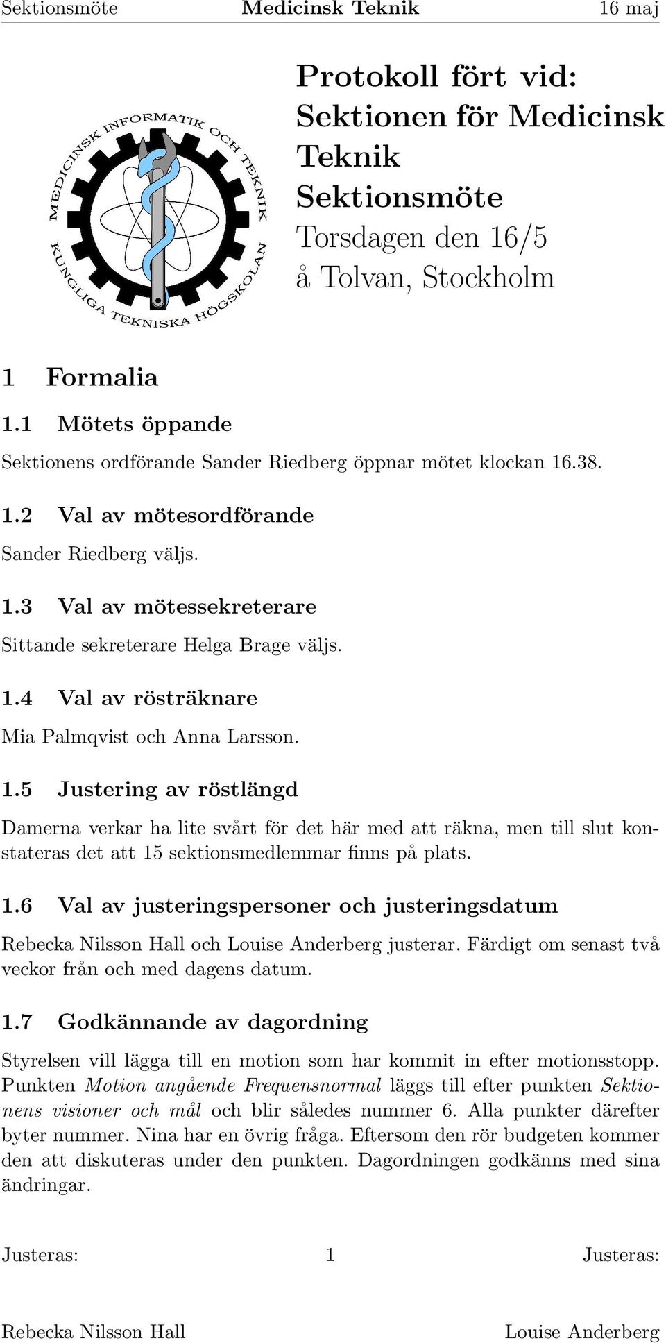 1.6 Val av justeringspersoner och justeringsdatum och justerar. Färdigt om senast två veckor från och med dagens datum. 1.