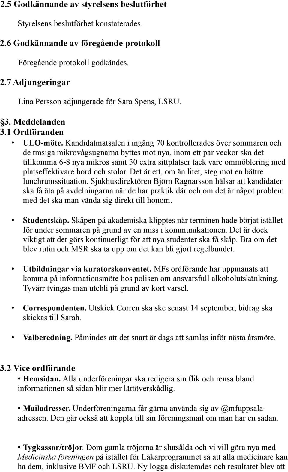 Kandidatmatsalen i ingång 70 kontrollerades över sommaren och de trasiga mikrovågsugnarna byttes mot nya, inom ett par veckor ska det tillkomma 6-8 nya mikros samt 30 extra sittplatser tack vare