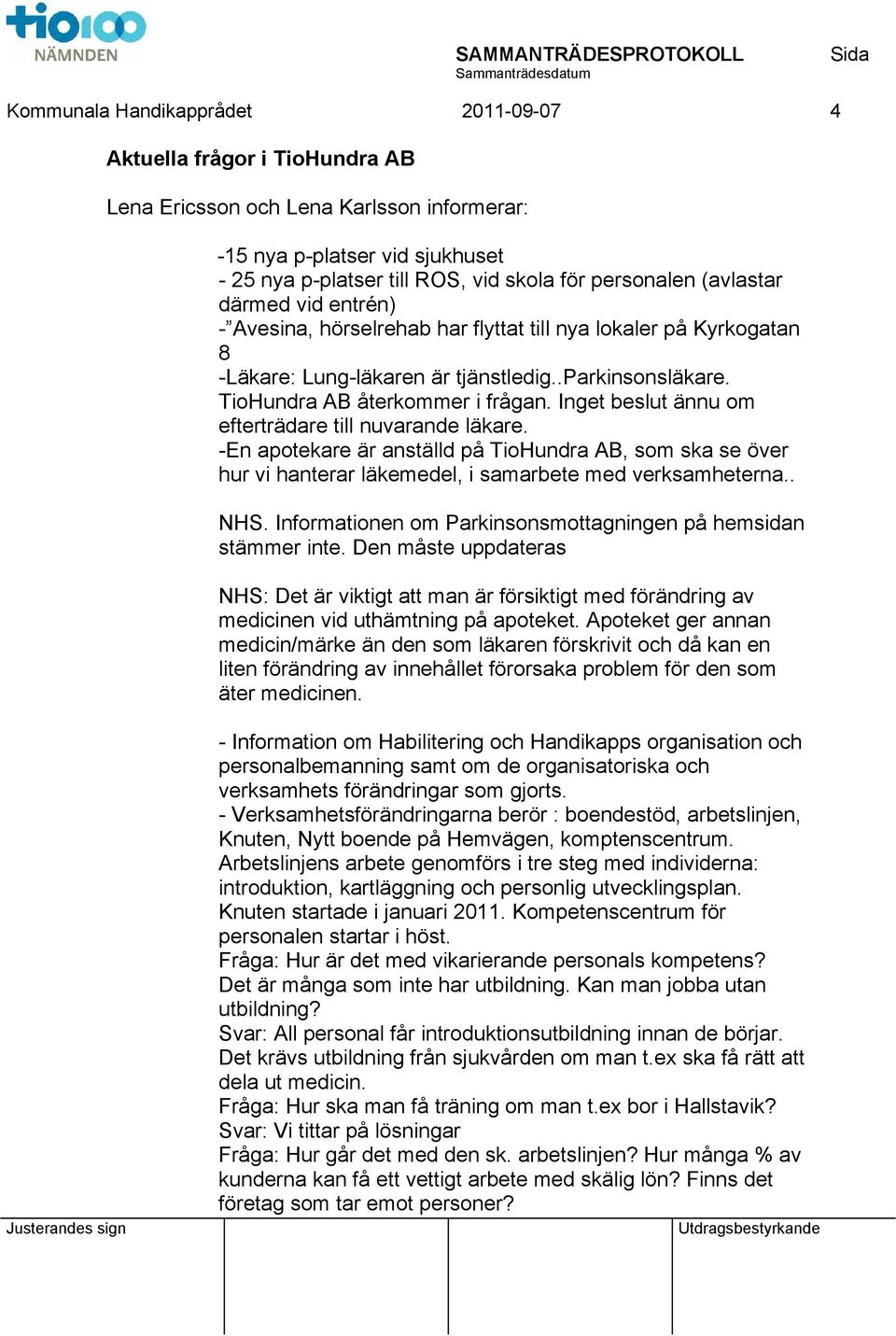 Inget beslut ännu om efterträdare till nuvarande läkare. -En apotekare är anställd på TioHundra AB, som ska se över hur vi hanterar läkemedel, i samarbete med verksamheterna.. NHS.