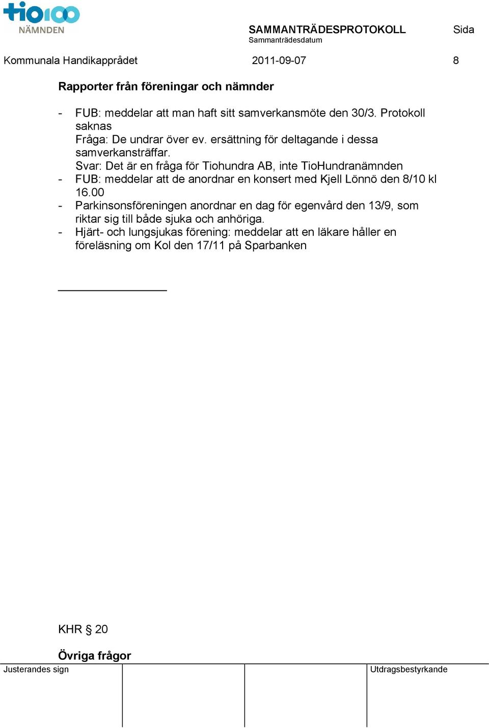 Svar: Det är en fråga för Tiohundra AB, inte TioHundranämnden - FUB: meddelar att de anordnar en konsert med Kjell Lönnö den 8/10 kl 16.