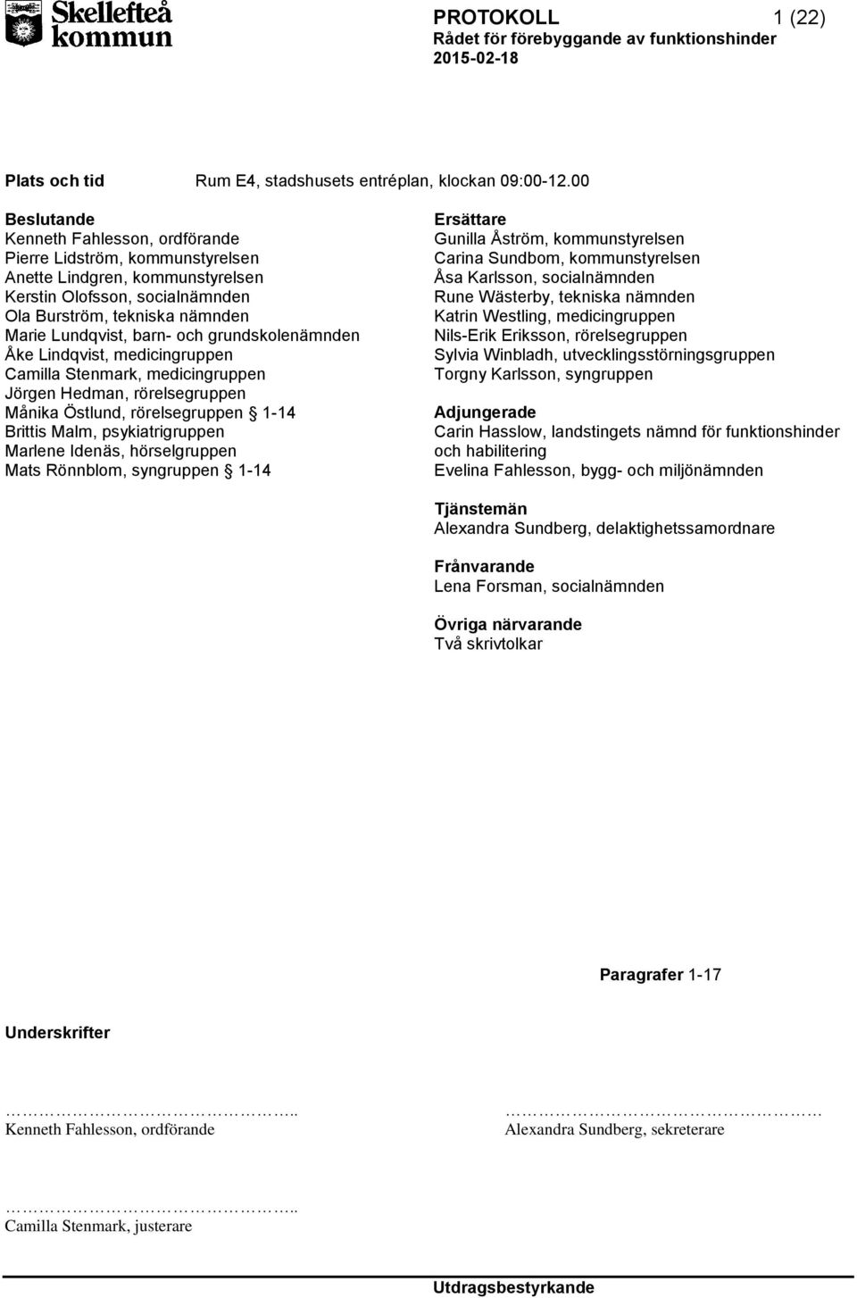 grundskolenämnden Åke Lindqvist, medicingruppen Camilla Stenmark, medicingruppen Jörgen Hedman, rörelsegruppen Månika Östlund, rörelsegruppen 1-14 Brittis Malm, psykiatrigruppen Marlene Idenäs,