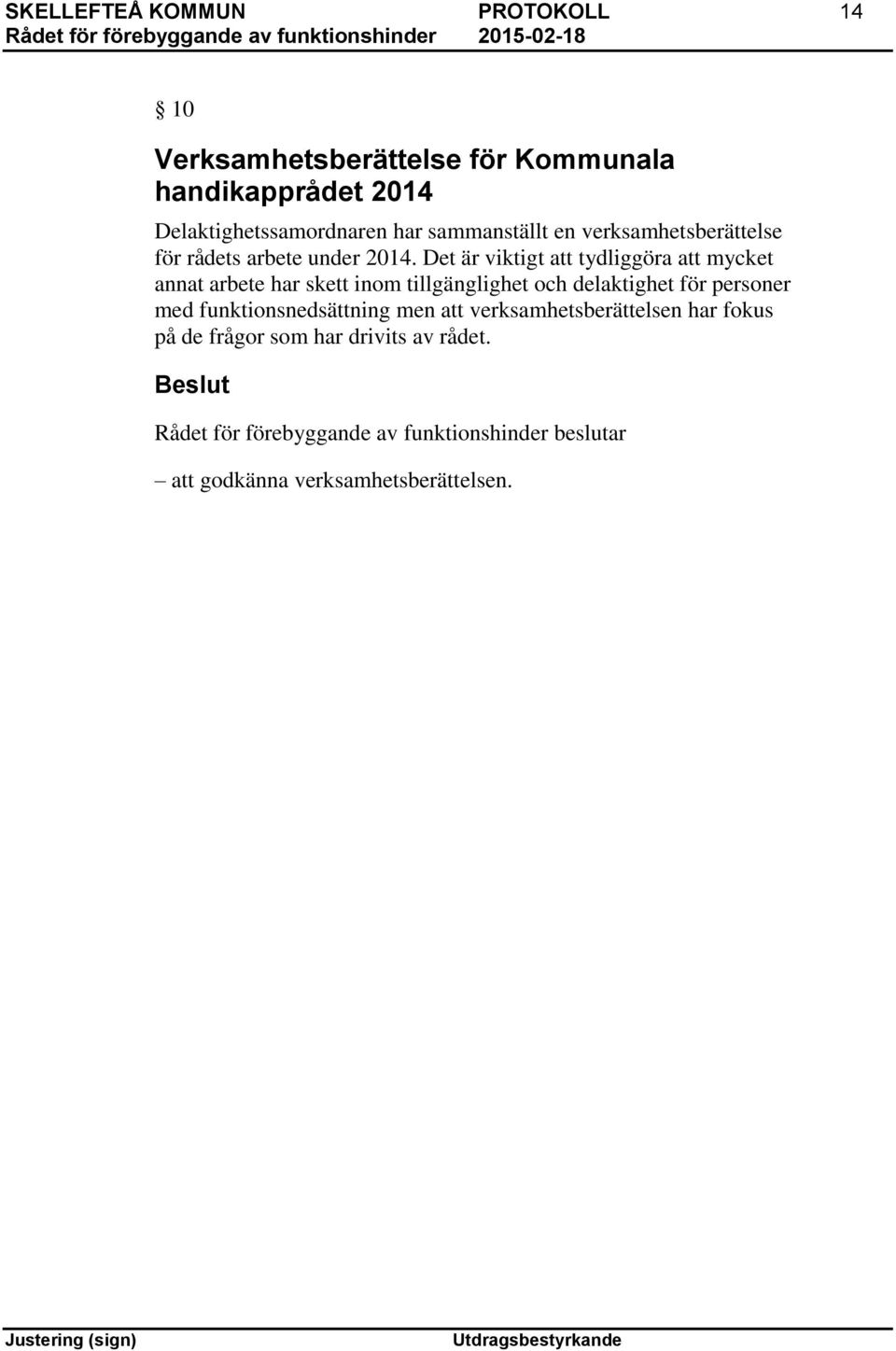 Det är viktigt att tydliggöra att mycket annat arbete har skett inom tillgänglighet och delaktighet för