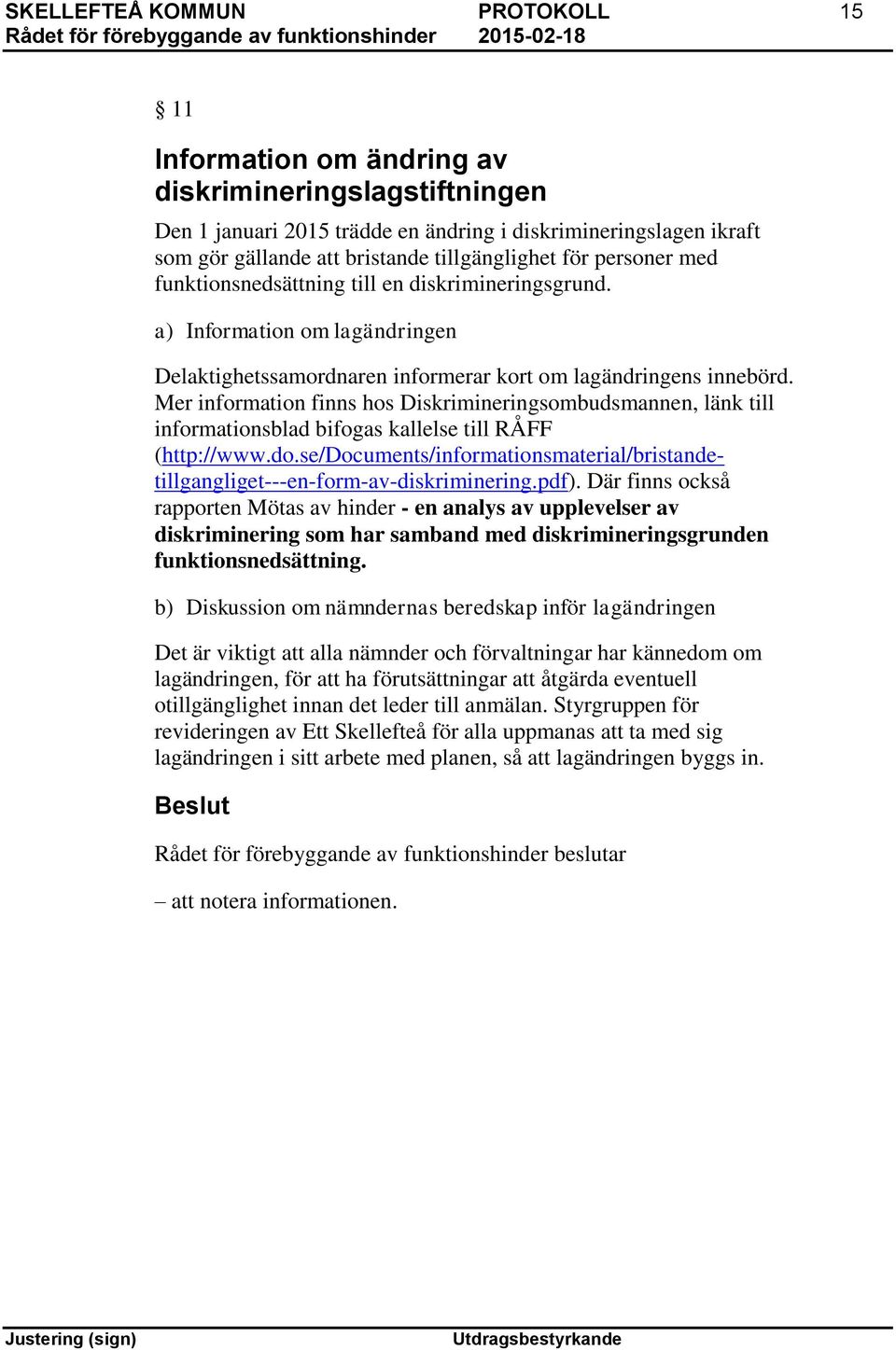 Mer information finns hos Diskrimineringsombudsmannen, länk till informationsblad bifogas kallelse till RÅFF (http://www.do.