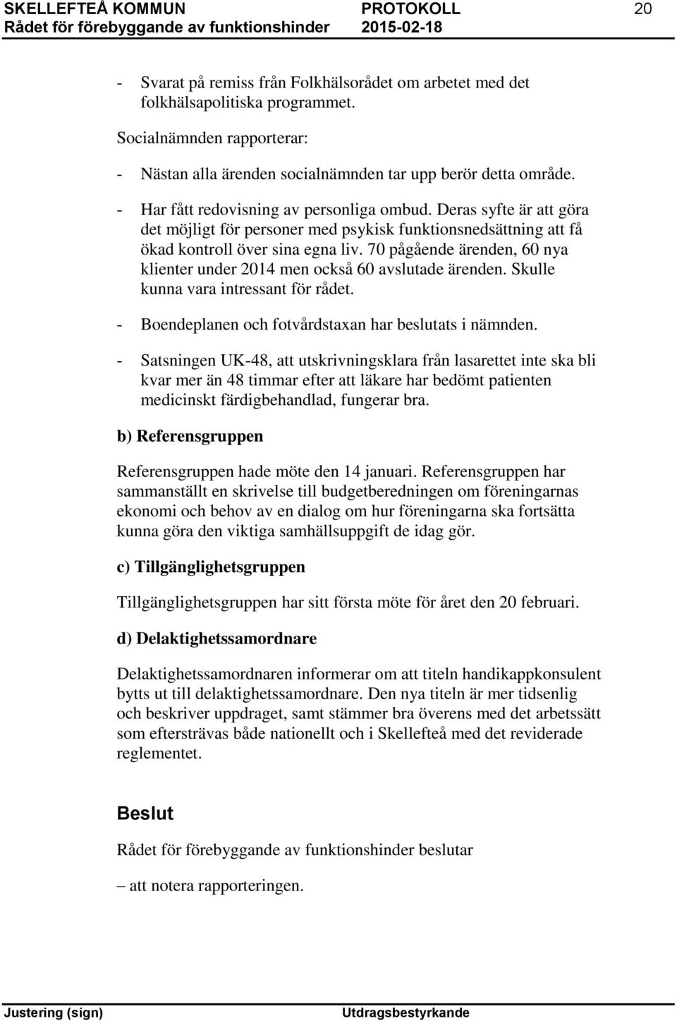 Deras syfte är att göra det möjligt för personer med psykisk funktionsnedsättning att få ökad kontroll över sina egna liv.