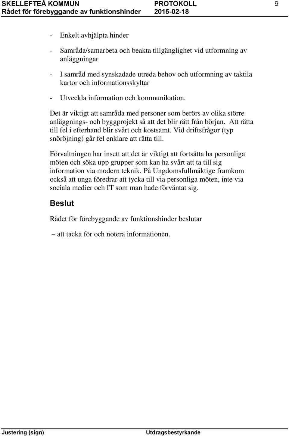 Det är viktigt att samråda med personer som berörs av olika större anläggnings- och byggprojekt så att det blir rätt från början. Att rätta till fel i efterhand blir svårt och kostsamt.