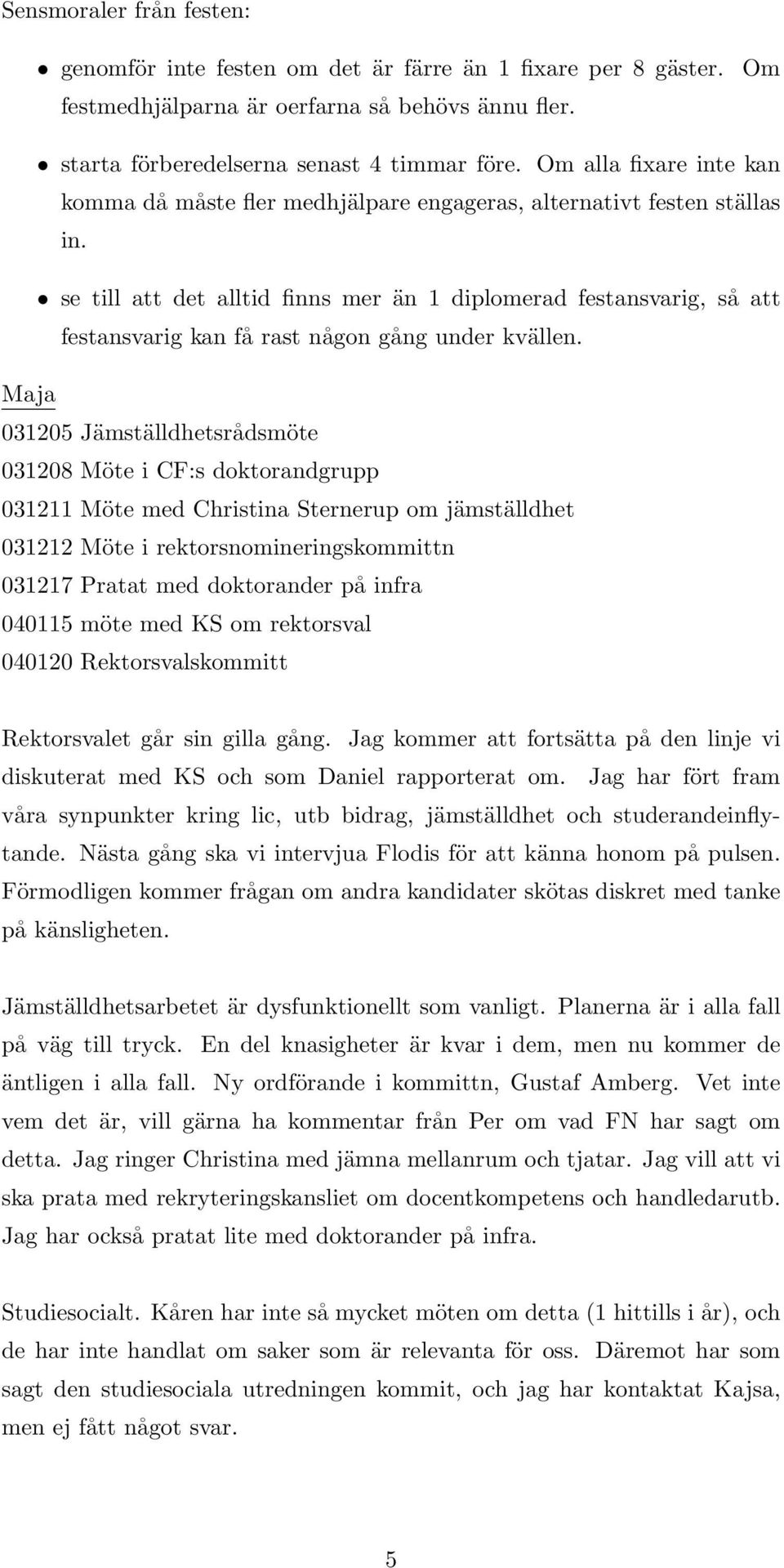 se till att det alltid finns mer än 1 diplomerad festansvarig, så att festansvarig kan få rast någon gång under kvällen.