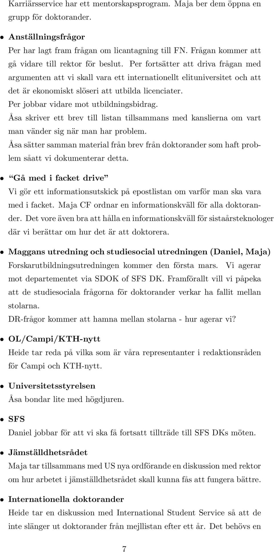 Per fortsätter att driva frågan med argumenten att vi skall vara ett internationellt elituniversitet och att det är ekonomiskt slöseri att utbilda licenciater. Per jobbar vidare mot utbildningsbidrag.