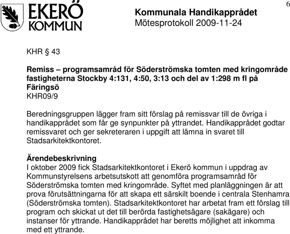 Ärendebeskrivning I oktober 2009 fick Stadsarkitektkontoret i Ekerö kommun i uppdrag av Kommunstyrelsens arbetsutskott att genomföra programsamråd för Söderströmska tomten med kringområde.