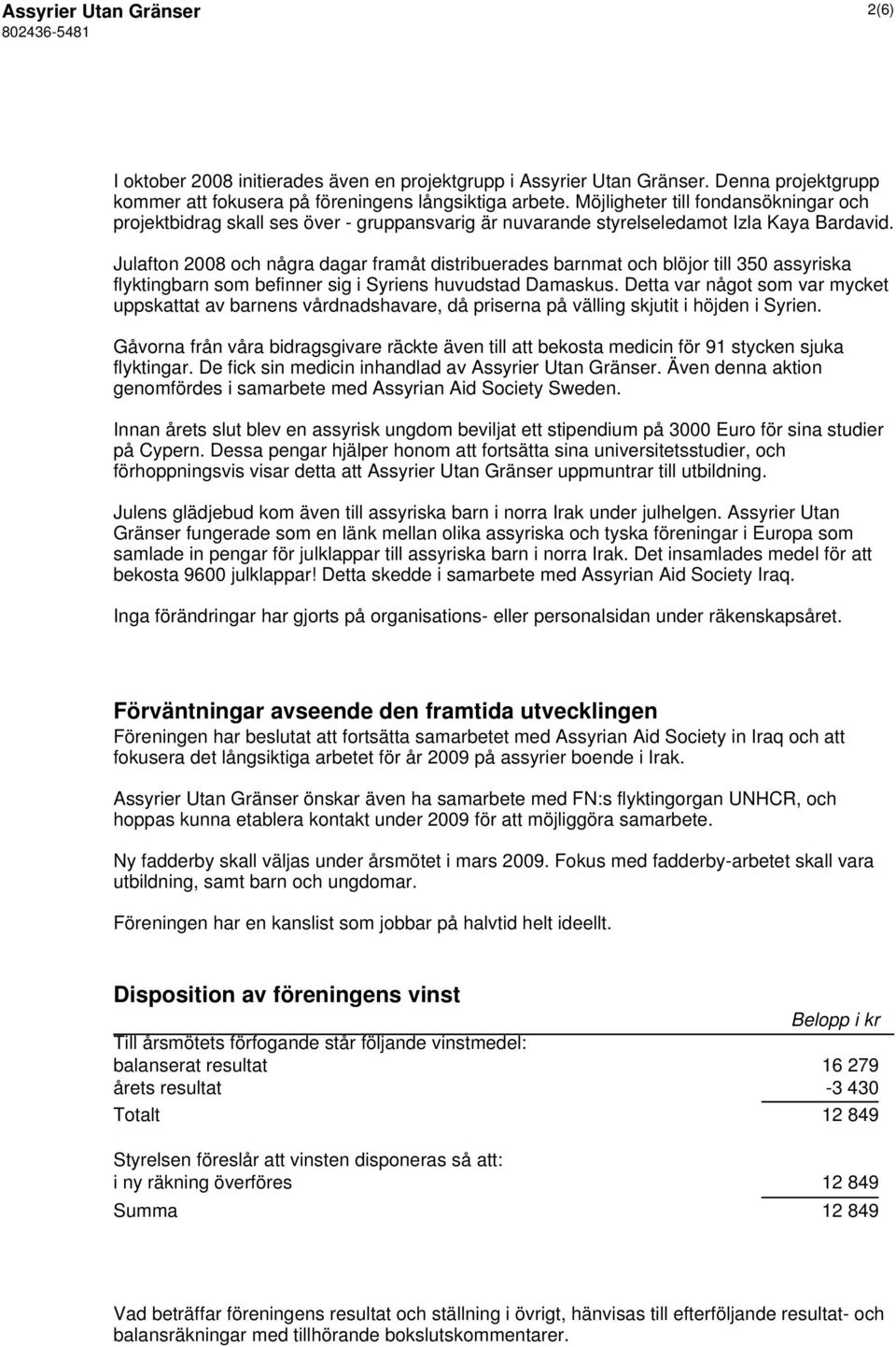 Julafton 2008 och några dagar framåt distribuerades barnmat och blöjor till 350 assyriska flyktingbarn som befinner sig i Syriens huvudstad Damaskus.