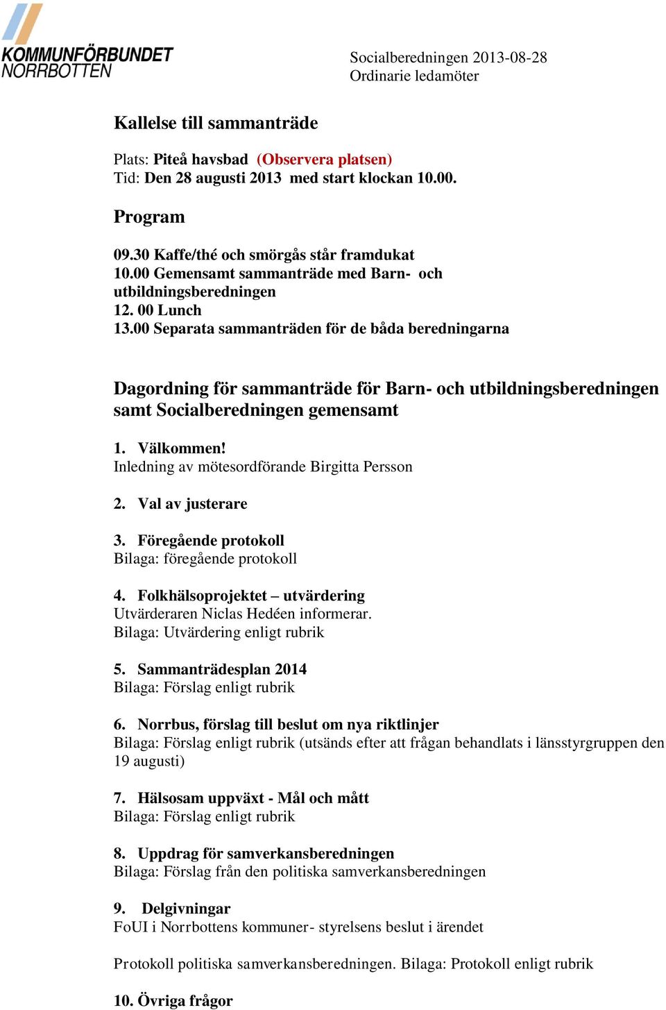 00 Separata sammanträden för de båda beredningarna Dagordning för sammanträde för Barn- och utbildningsberedningen samt Socialberedningen gemensamt 1. Välkommen!