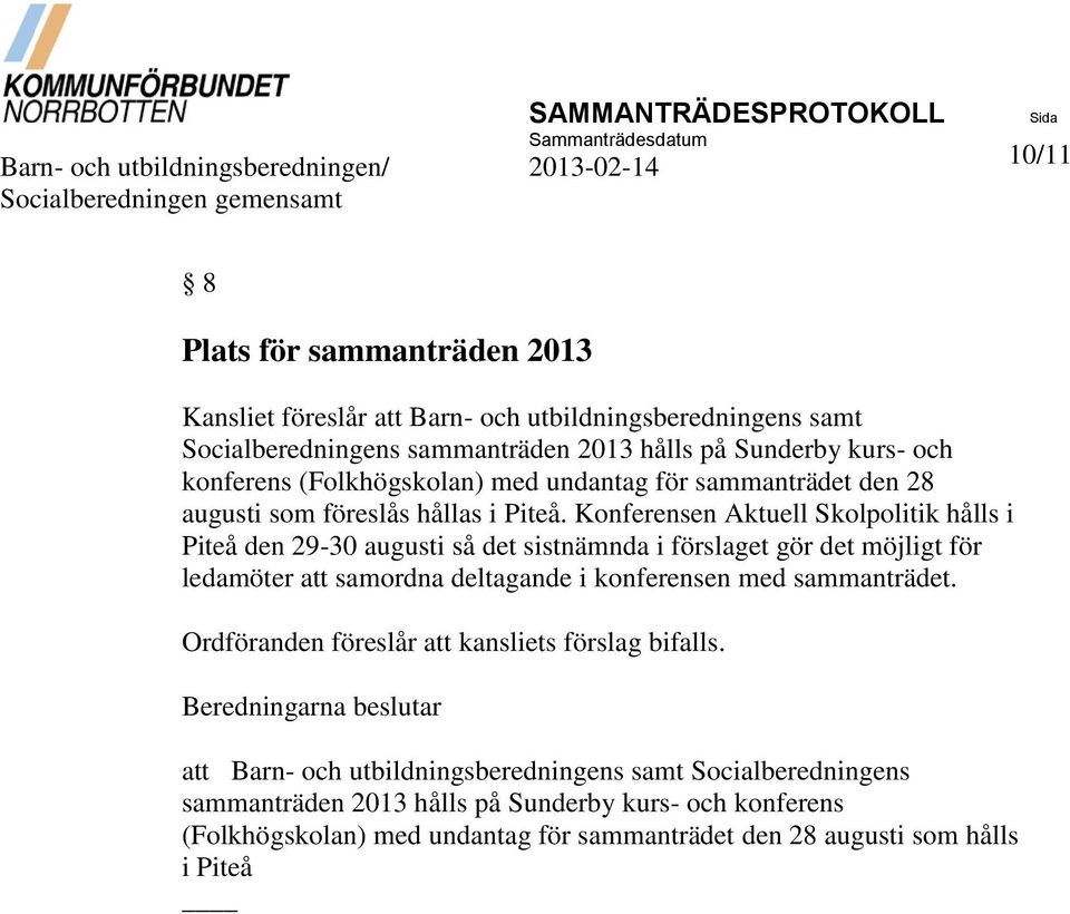 Konferensen Aktuell Skolpolitik hålls i Piteå den 29-30 augusti så det sistnämnda i förslaget gör det möjligt för ledamöter att samordna deltagande i konferensen med sammanträdet.