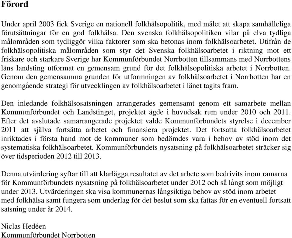 Utifrån de folkhälsopolitiska målområden som styr det Svenska folkhälsoarbetet i riktning mot ett friskare och starkare Sverige har Kommunförbundet Norrbotten tillsammans med Norrbottens läns