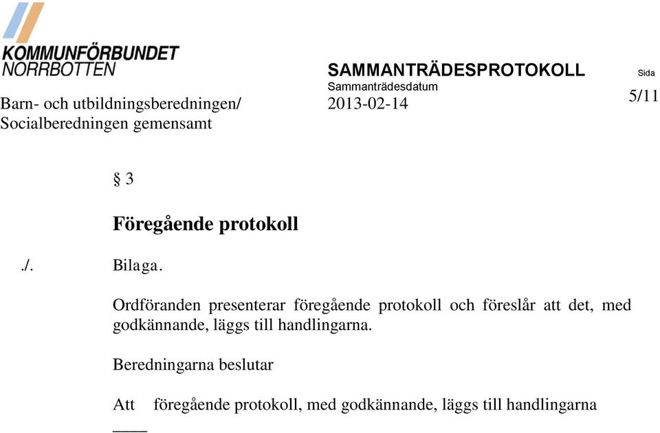 Föregående protokoll Ordföranden presenterar föregående protokoll och föreslår att det,