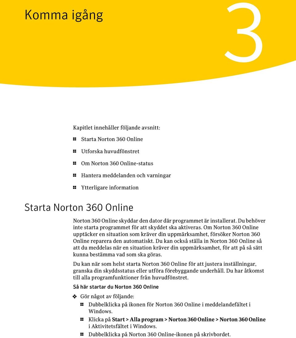 Om Norton 360 Online upptäcker en situation som kräver din uppmärksamhet, försöker Norton 360 Online reparera den automatiskt.