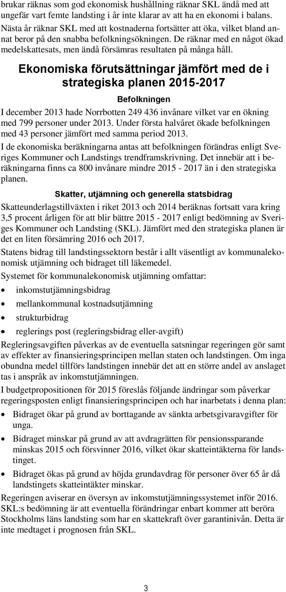 De räknar med en något ökad medelskattesats, men ändå försämras resultaten på många håll.