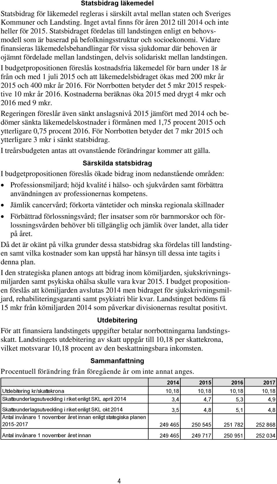 Vidare finansieras läkemedelsbehandlingar för vissa sjukdomar där behoven är ojämnt fördelade mellan landstingen, delvis solidariskt mellan landstingen.