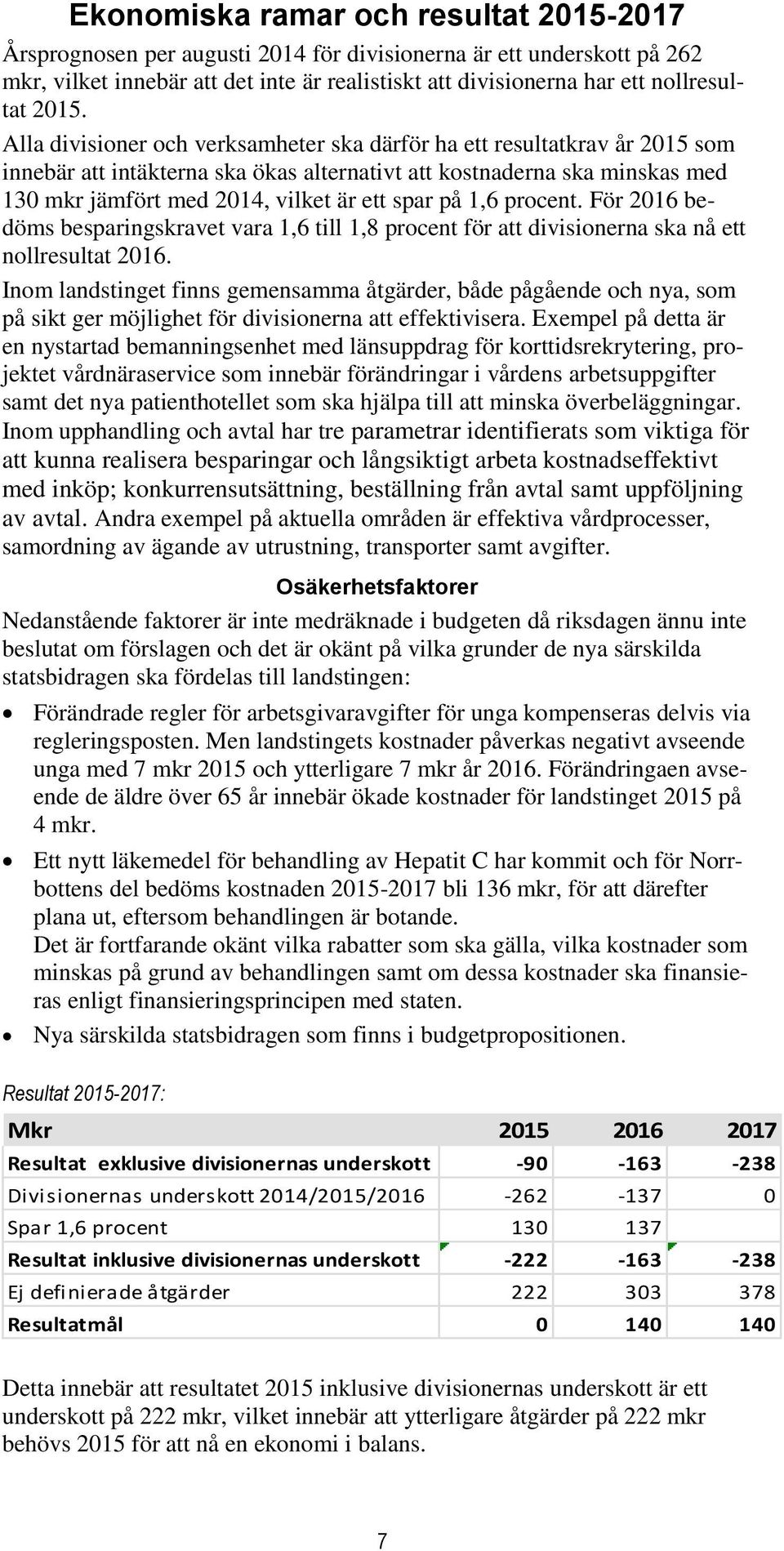 spar på 1,6 procent. För 2016 bedöms besparingskravet vara 1,6 till 1,8 procent för att divisionerna ska nå ett nollresultat 2016.