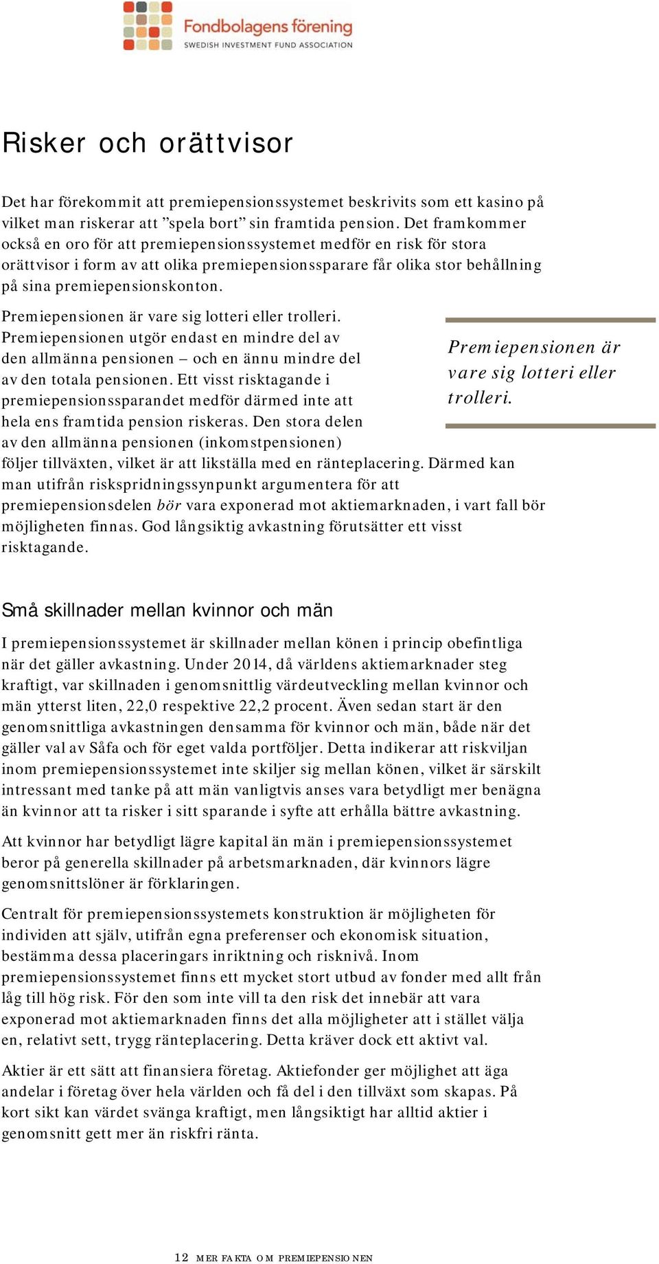 Premiepensionen är vare sig lotteri eller trolleri. Premiepensionen utgör endast en mindre del av den allmänna pensionen och en ännu mindre del av den totala pensionen.