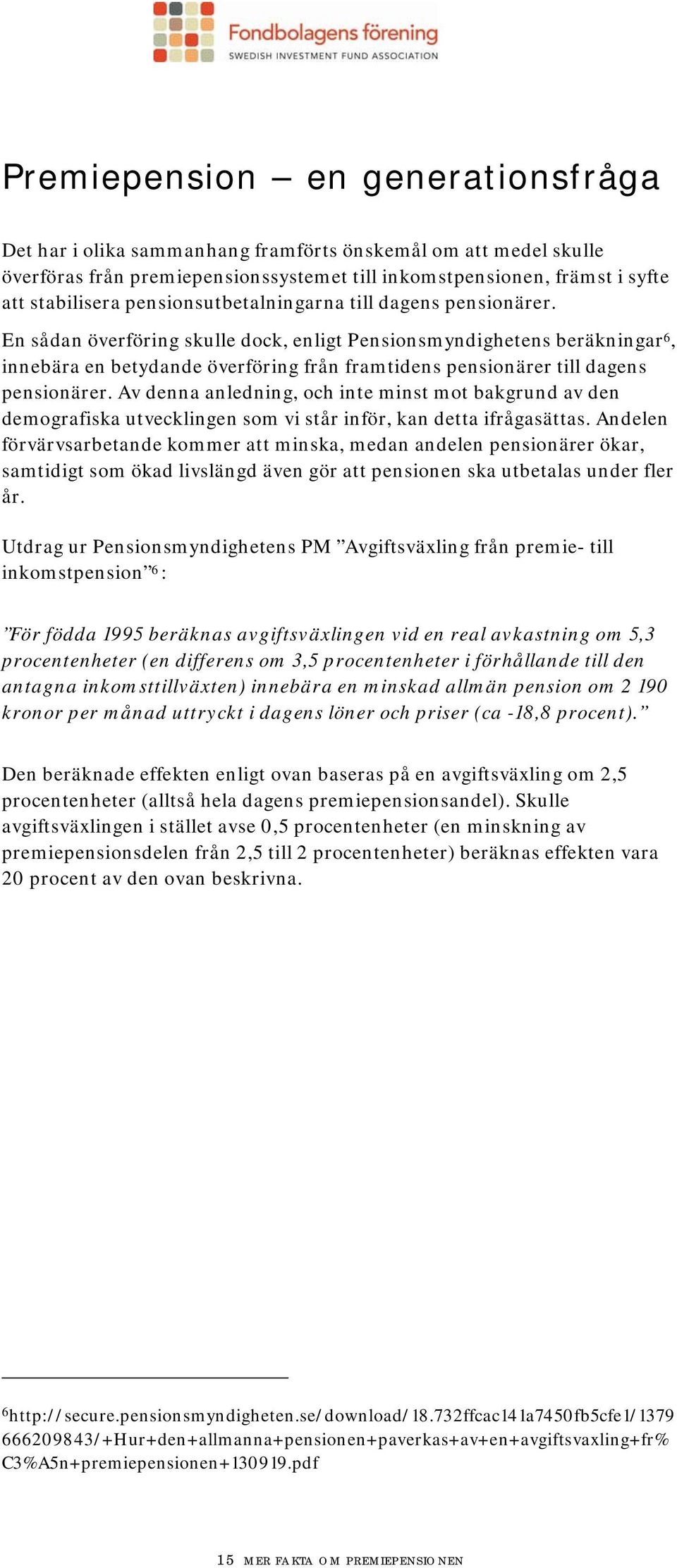 En sådan överföring skulle dock, enligt Pensionsmyndighetens beräkningar 6, innebära en betydande överföring från framtidens pensionärer till dagens pensionärer.