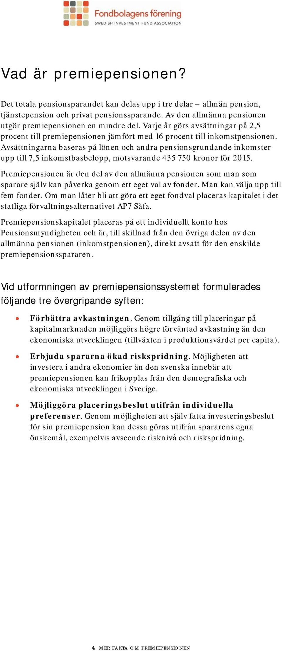 Avsättningarna baseras på lönen och andra pensionsgrundande inkomster upp till 7,5 inkomstbasbelopp, motsvarande 435 750 kronor för 2015.