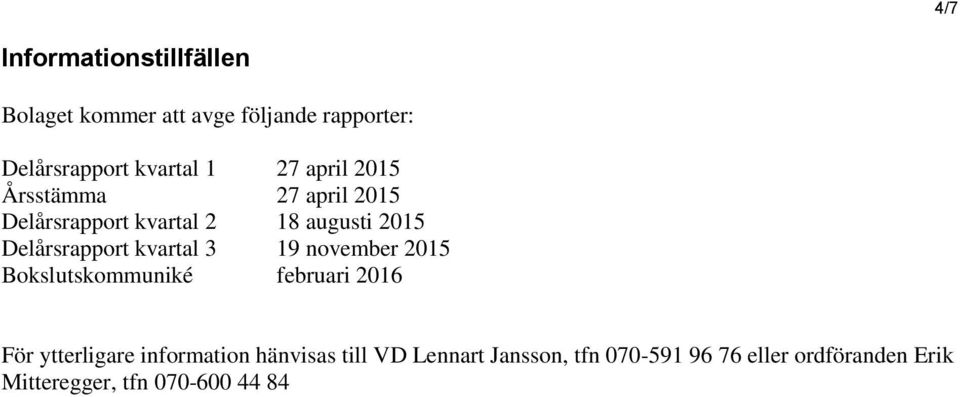 kvartal 3 19 november 2015 Bokslutskommuniké februari 2016 För ytterligare information