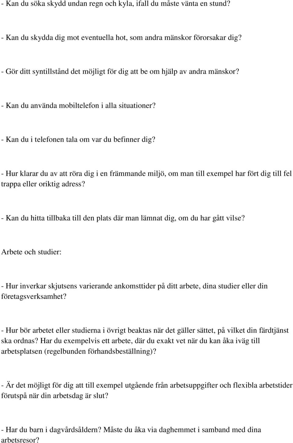 - Hur klarar du av att röra dig i en främmande miljö, om man till exempel har fört dig till fel trappa eller oriktig adress?