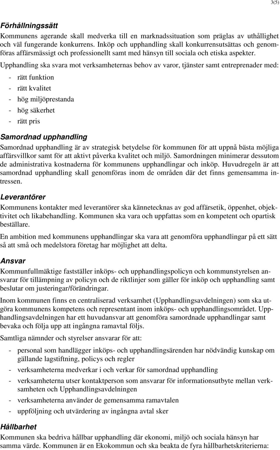 Upphandling ska svara mot verksamheternas behov av varor, tjänster samt entreprenader med: - rätt funktion - rätt kvalitet - hög miljöprestanda - hög säkerhet - rätt pris Samordnad upphandling