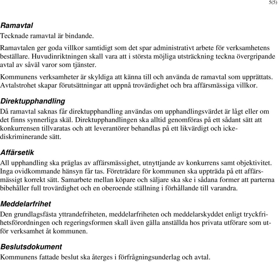 Kommunens verksamheter är skyldiga att känna till och använda de ramavtal som upprättats. Avtalstrohet skapar förutsättningar att uppnå trovärdighet och bra affärsmässiga villkor.