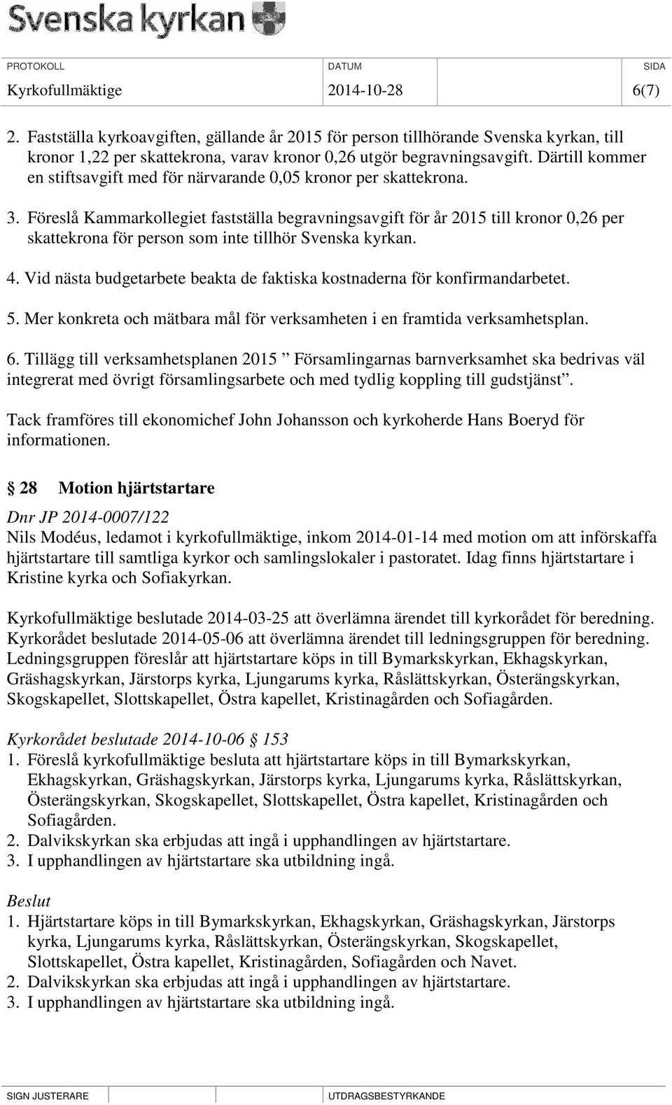 Föreslå Kammarkollegiet fastställa begravningsavgift för år 2015 till kronor 0,26 per skattekrona för person som inte tillhör Svenska kyrkan. 4.