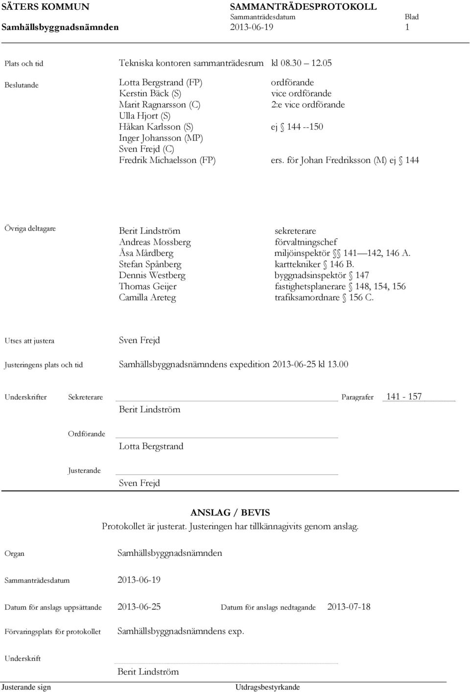 Fredrik Michaelsson (FP) ers. för Johan Fredriksson (M) ej 144 Övriga deltagare Berit Lindström sekreterare Andreas Mossberg förvaltningschef Åsa Mårdberg miljöinspektör 141 142, 146 A.