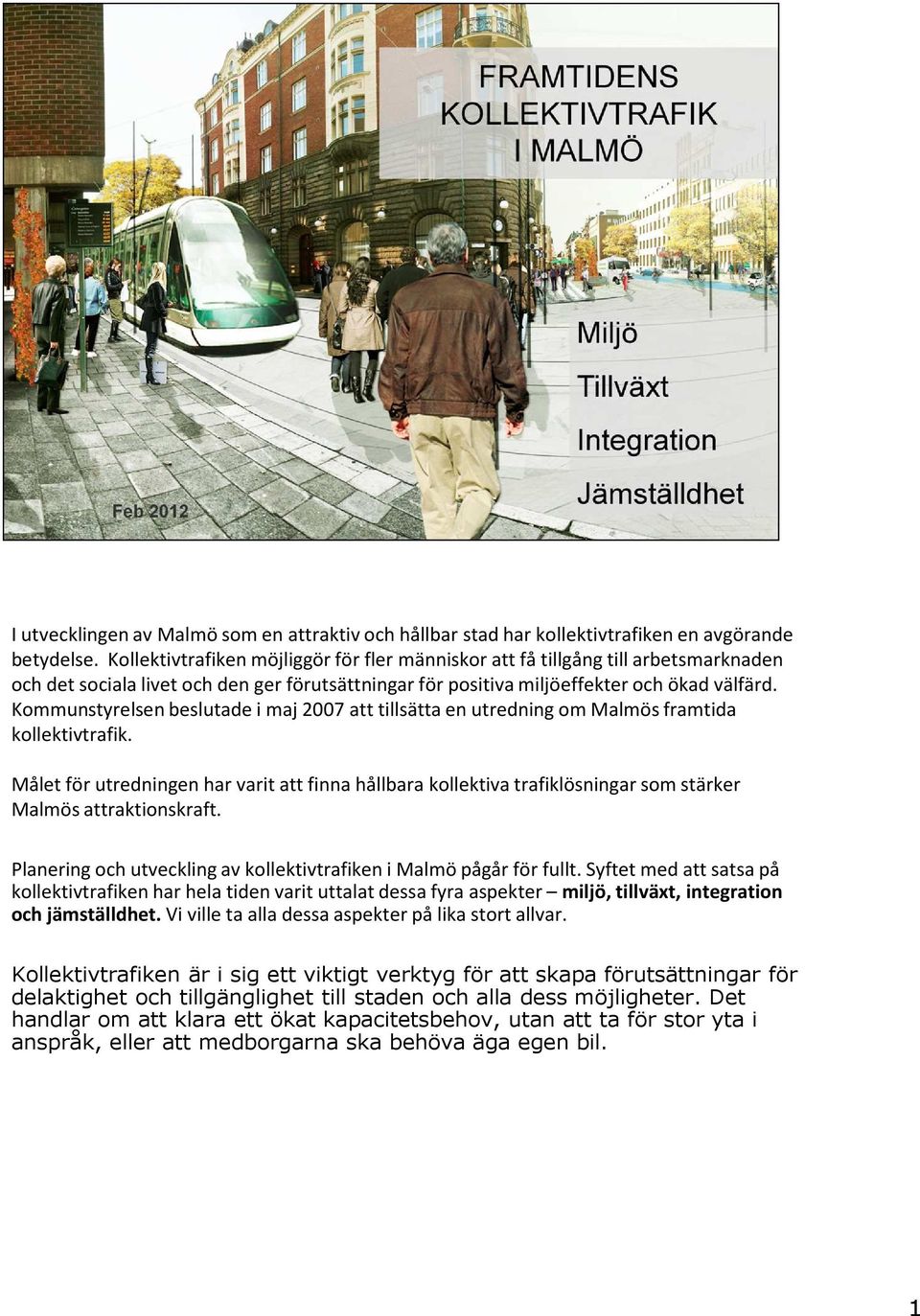 Kommunstyrelsen beslutade i maj 2007 att tillsätta en utredning om Malmös framtida kollektivtrafik.