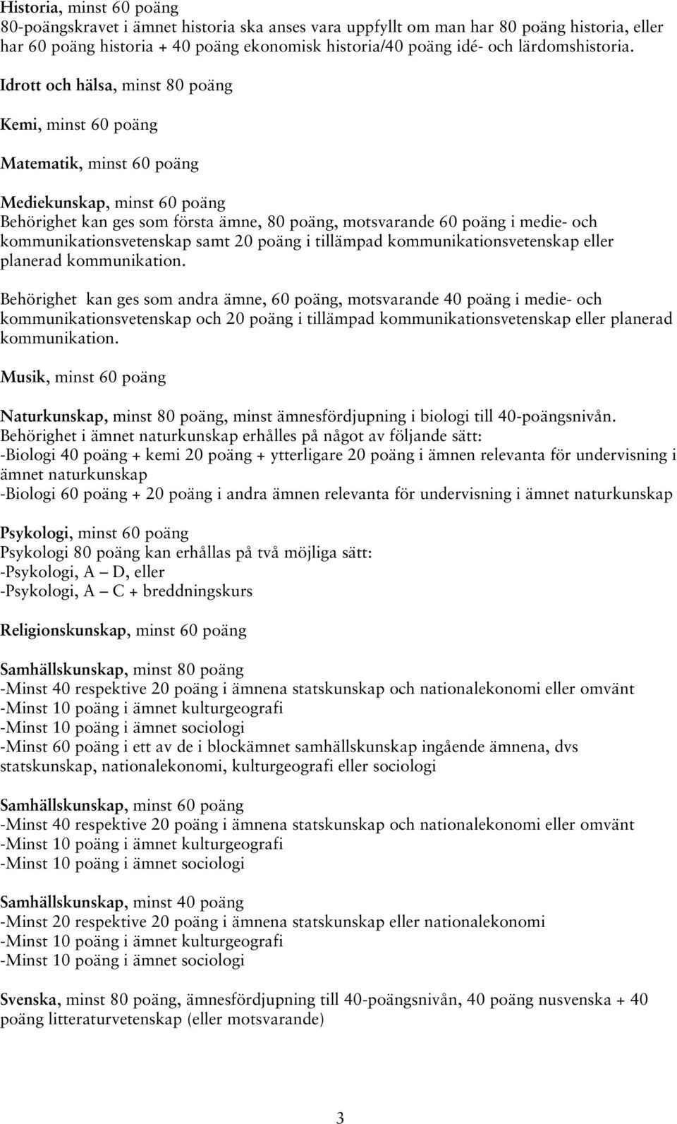 Idrott och hälsa, minst 80 poäng Kemi, minst 60 poäng Matematik, minst 60 poäng Mediekunskap, minst 60 poäng Behörighet kan ges som första ämne, 80 poäng, motsvarande 60 poäng i medie- och