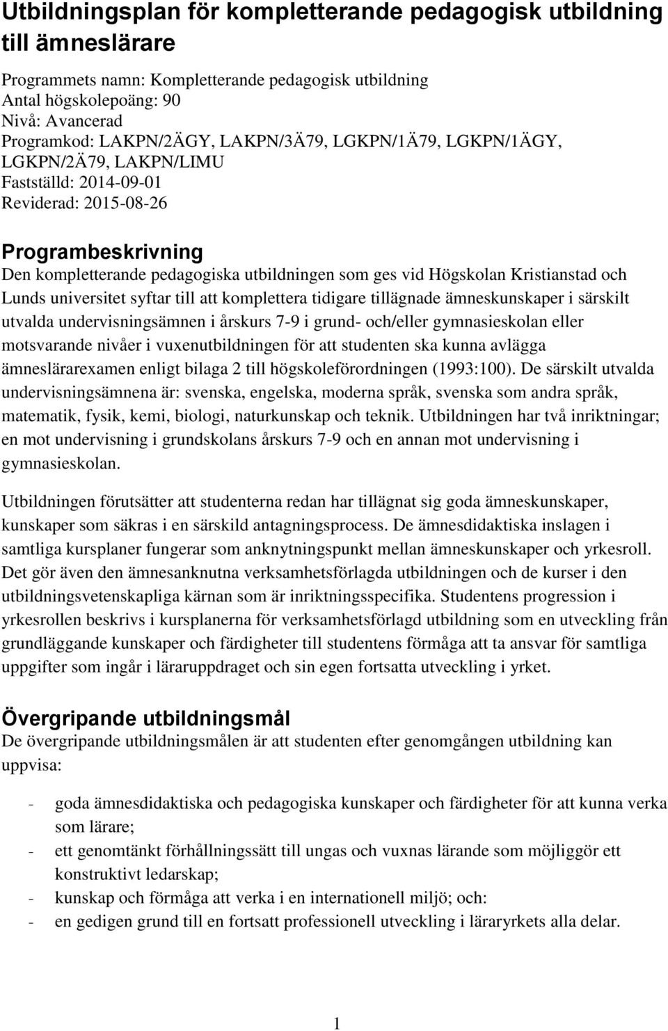 Kristianstad och Lunds universitet syftar till att komplettera tidigare tillägnade ämneskunskaper i särskilt utvalda undervisningsämnen i årskurs 7-9 i grund- och/eller gymnasieskolan eller
