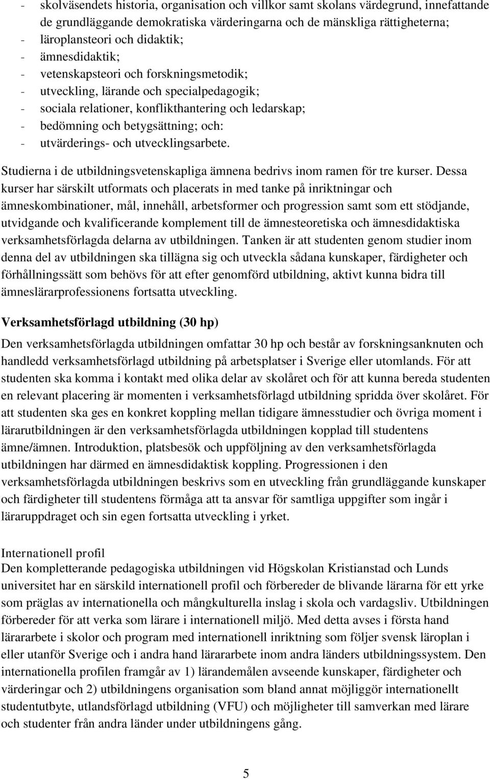 utvärderings- och utvecklingsarbete. Studierna i de utbildningsvetenskapliga ämnena bedrivs inom ramen för tre kurser.