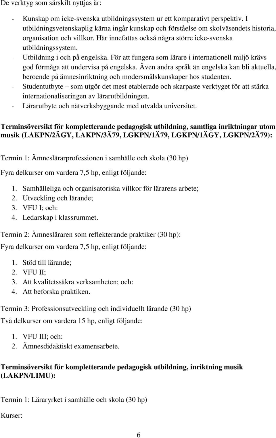 - Utbildning i och på engelska. För att fungera som lärare i internationell miljö krävs god förmåga att undervisa på engelska.