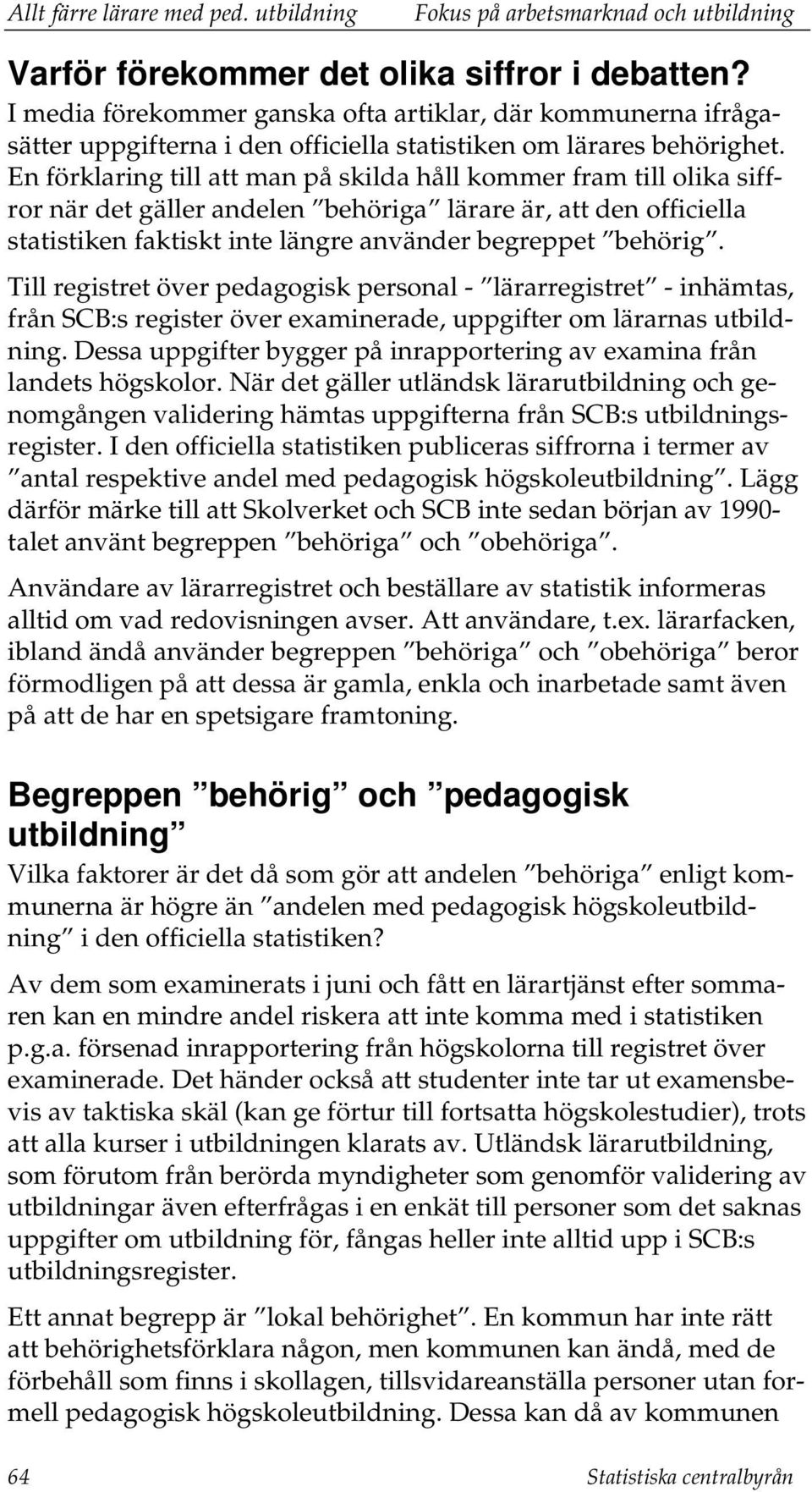 En förklaring till att man på skilda håll kommer fram till olika siffror när det gäller andelen behöriga lärare är, att den officiella statistiken faktiskt inte längre använder begreppet behörig.