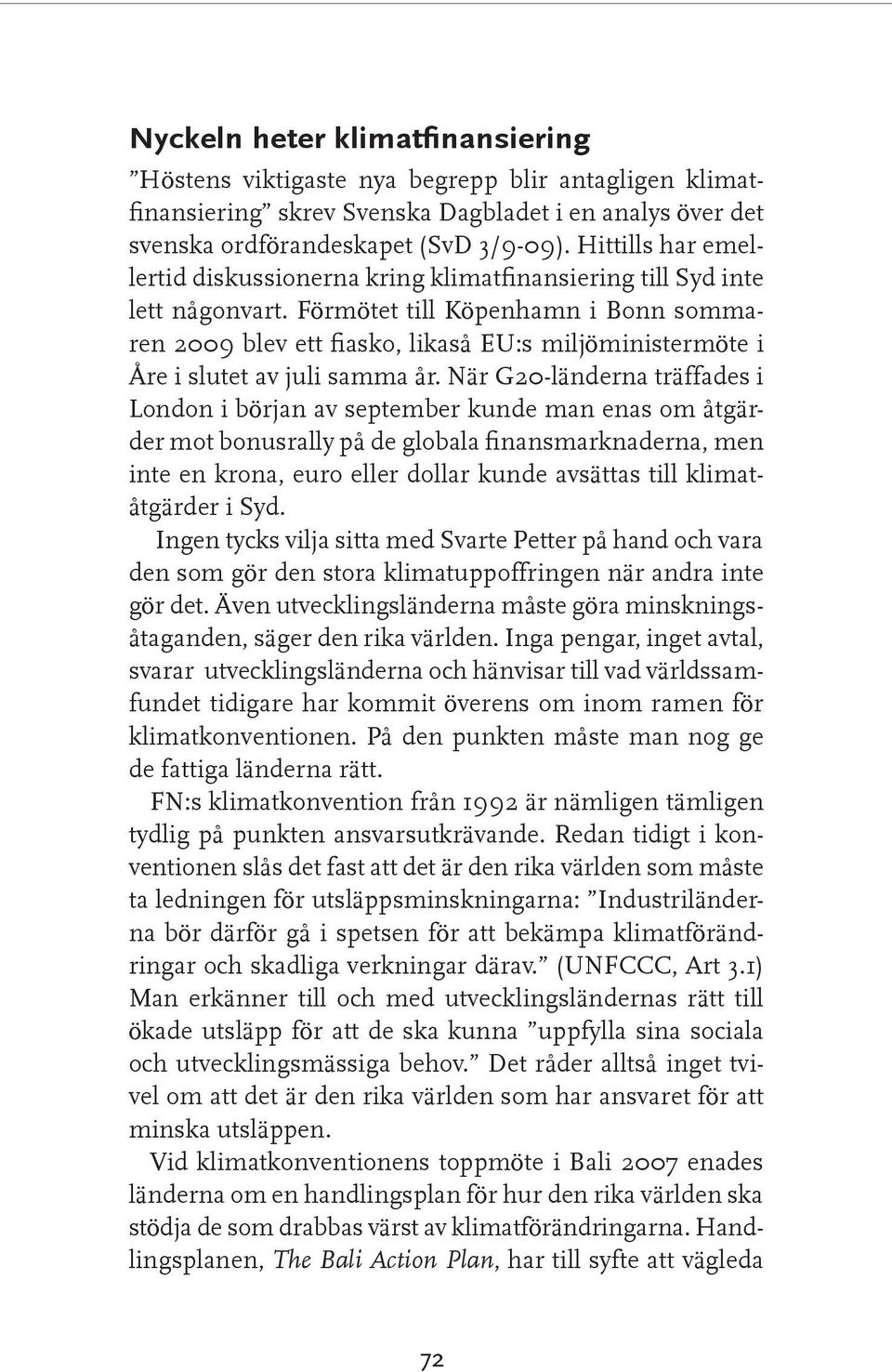 Förmötet till Köpenhamn i Bonn sommaren 2009 blev ett fiasko, likaså EU:s miljöministermöte i Åre i slutet av juli samma år.