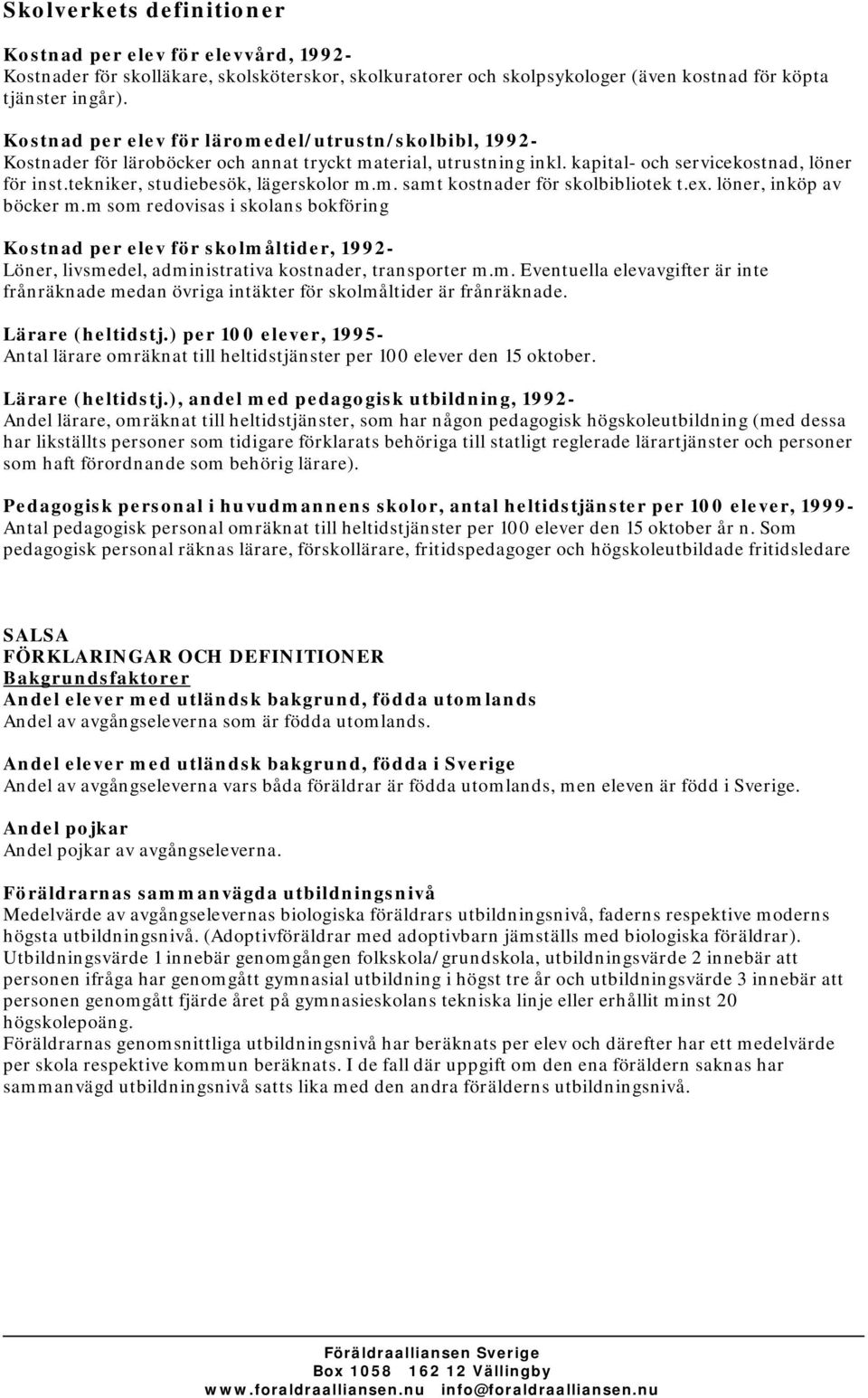 tekniker, studiebesök, lägerskolor m.m. samt kostnader för skolbibliotek t.ex. löner, inköp av böcker m.