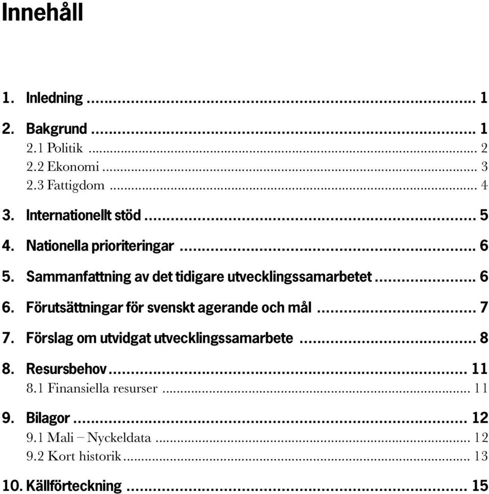 .. 6 6. Förutsättningar för svenskt agerande och mål... 7 7. Förslag om utvidgat utvecklingssamarbete... 8 8.