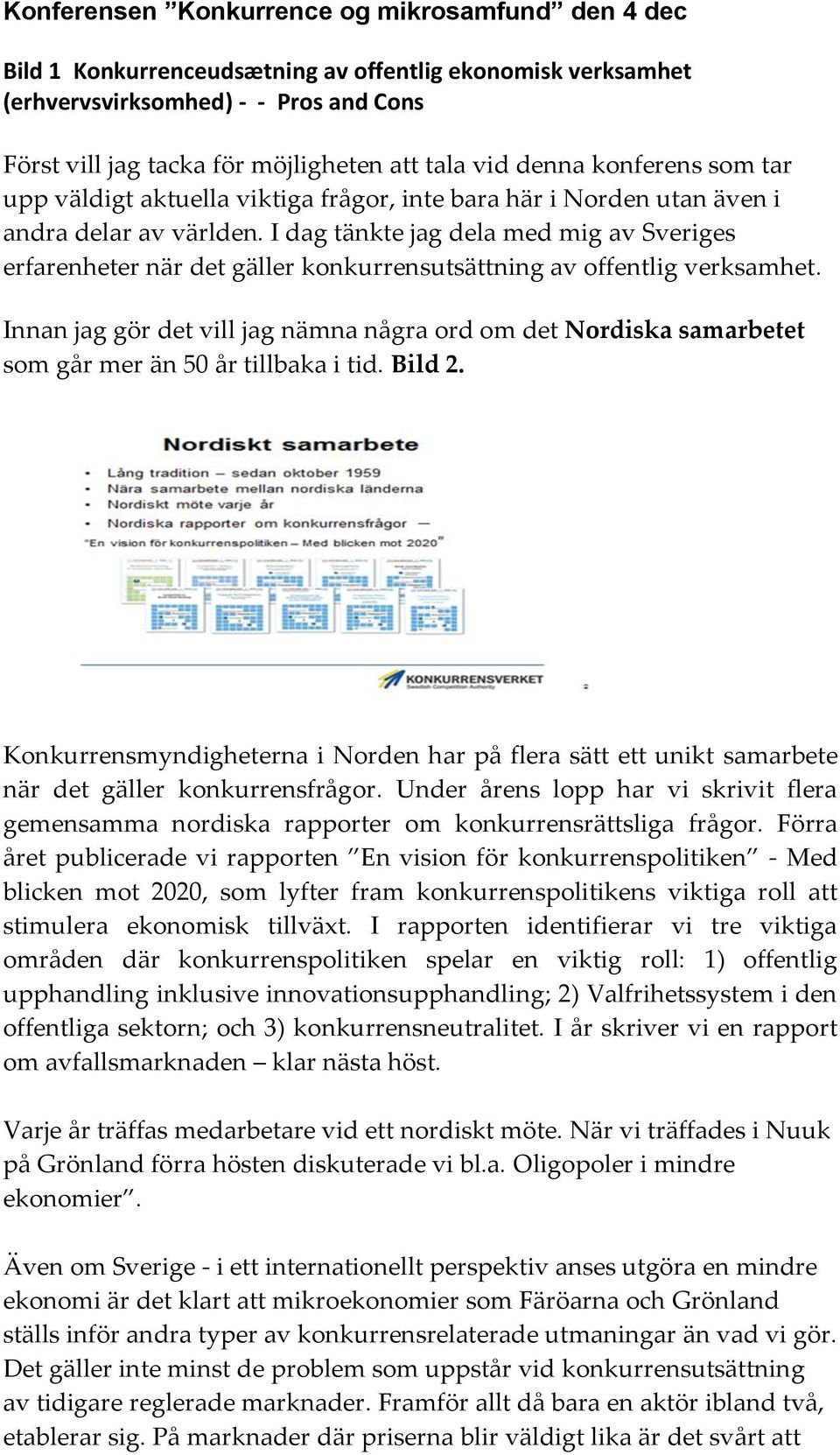 I dag tänkte jag dela med mig av Sveriges erfarenheter när det gäller konkurrensutsättning av offentlig verksamhet.