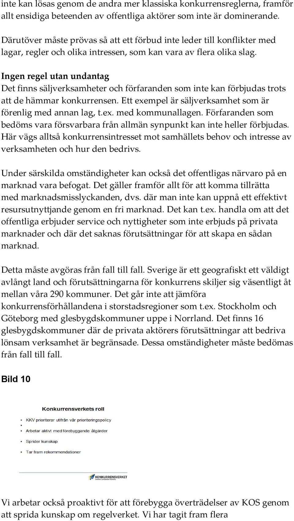Ingen regel utan undantag Det finns säljverksamheter och förfaranden som inte kan förbjudas trots att de hämmar konkurrensen. Ett exempel är säljverksamhet som är förenlig med annan lag, t.ex. med kommunallagen.