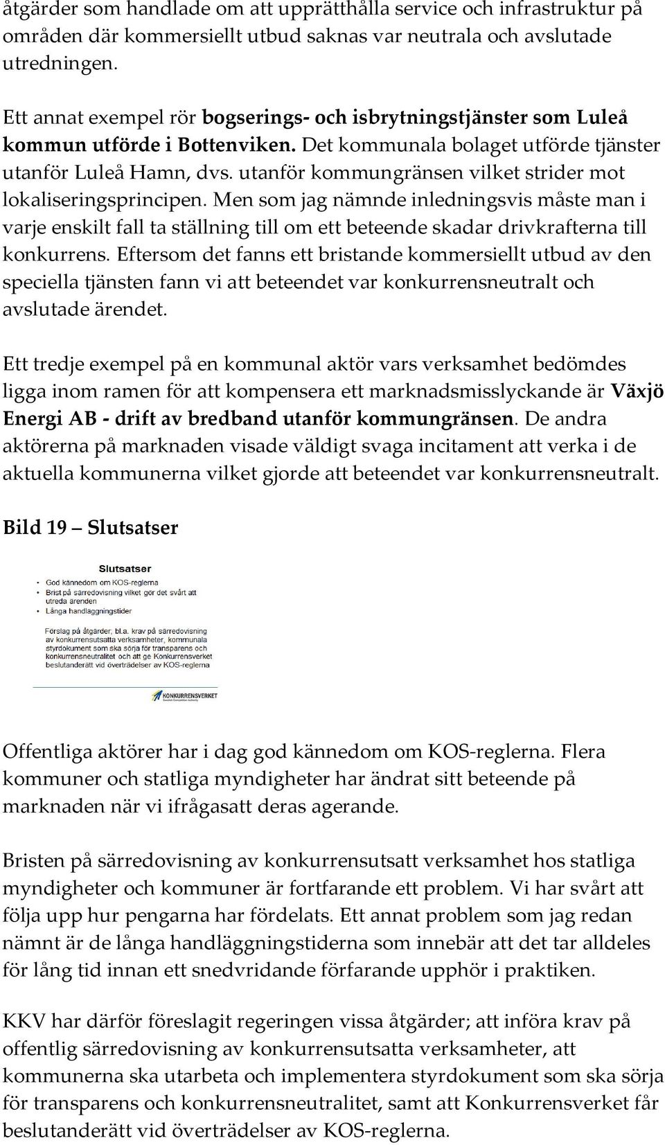 utanför kommungränsen vilket strider mot lokaliseringsprincipen. Men som jag nämnde inledningsvis måste man i varje enskilt fall ta ställning till om ett beteende skadar drivkrafterna till konkurrens.