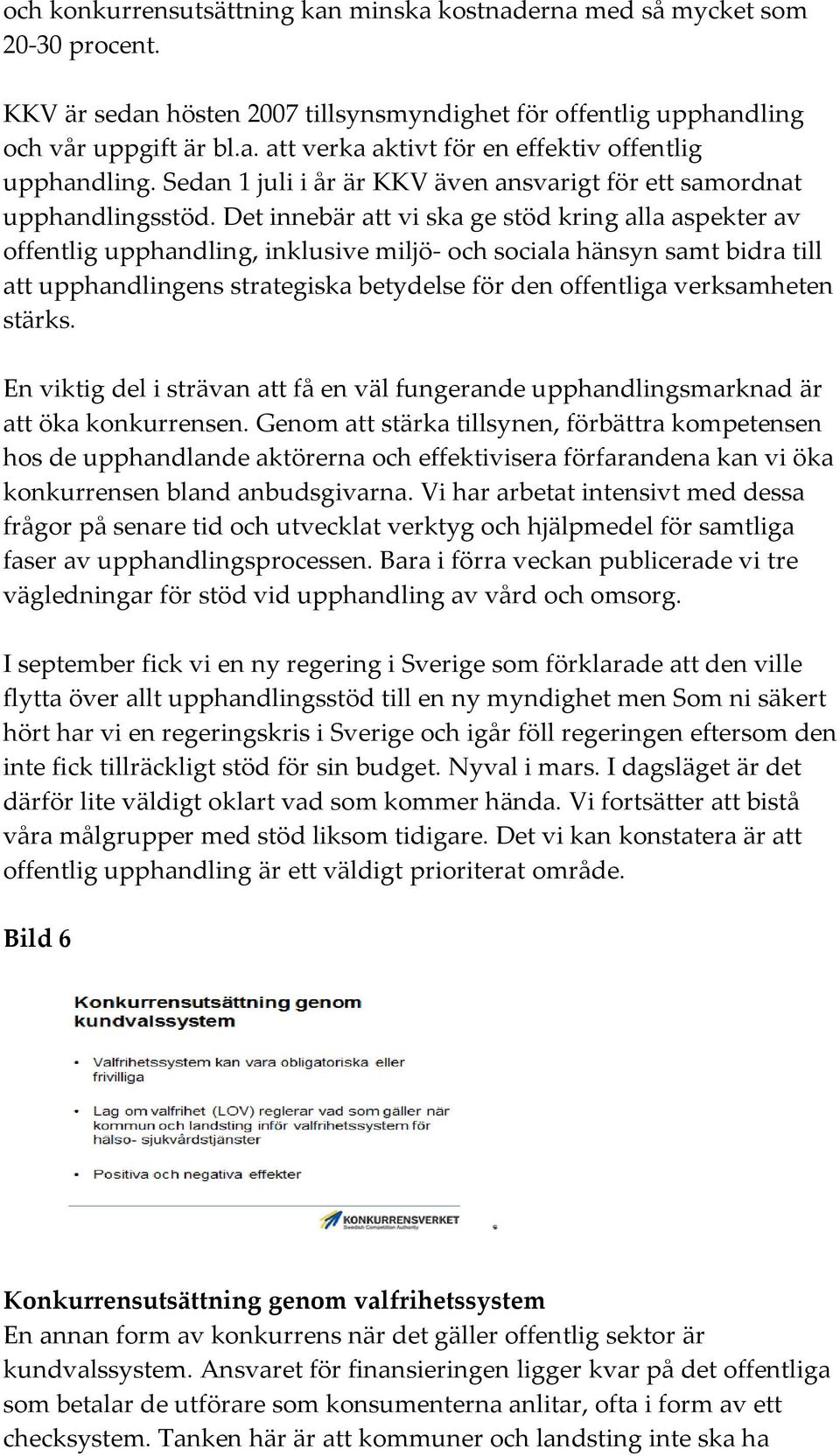 Det innebär att vi ska ge stöd kring alla aspekter av offentlig upphandling, inklusive miljö- och sociala hänsyn samt bidra till att upphandlingens strategiska betydelse för den offentliga