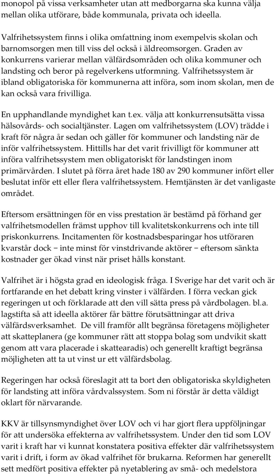 Graden av konkurrens varierar mellan välfärdsområden och olika kommuner och landsting och beror på regelverkens utformning.