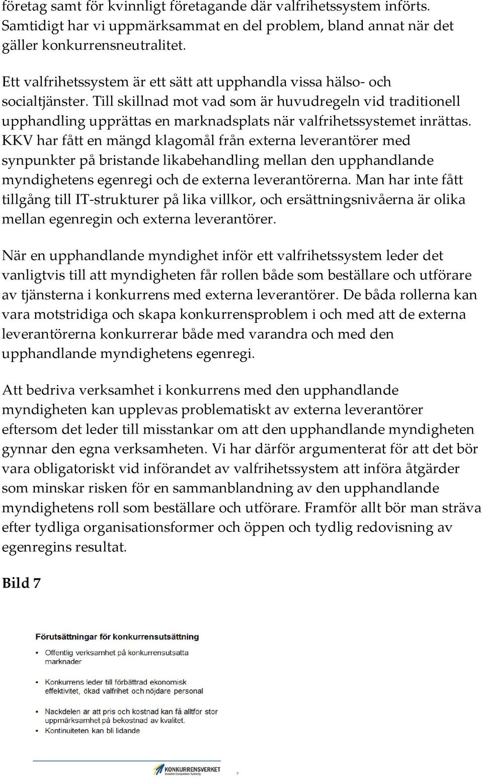 Till skillnad mot vad som är huvudregeln vid traditionell upphandling upprättas en marknadsplats när valfrihetssystemet inrättas.