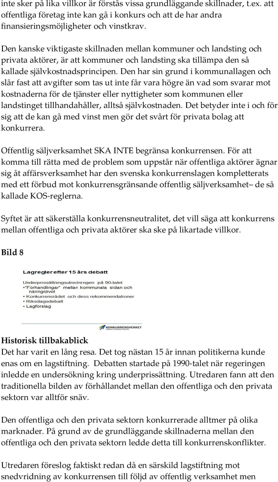 Den har sin grund i kommunallagen och slår fast att avgifter som tas ut inte får vara högre än vad som svarar mot kostnaderna för de tjänster eller nyttigheter som kommunen eller landstinget