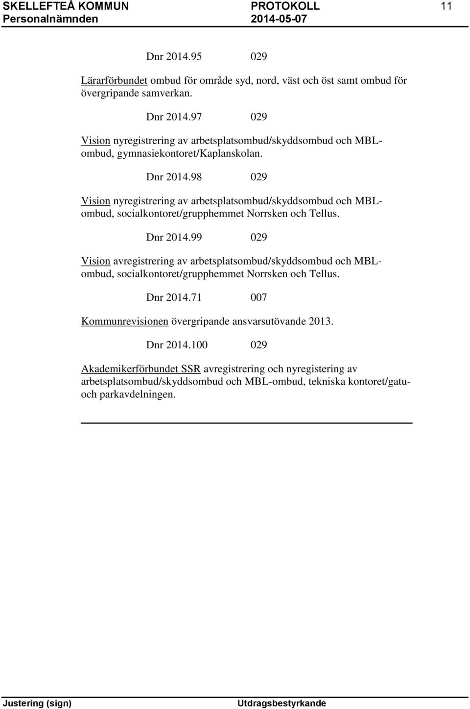 99 029 Vision avregistrering av arbetsplatsombud/skyddsombud och MBLombud, socialkontoret/grupphemmet Norrsken och Tellus. Dnr 2014.