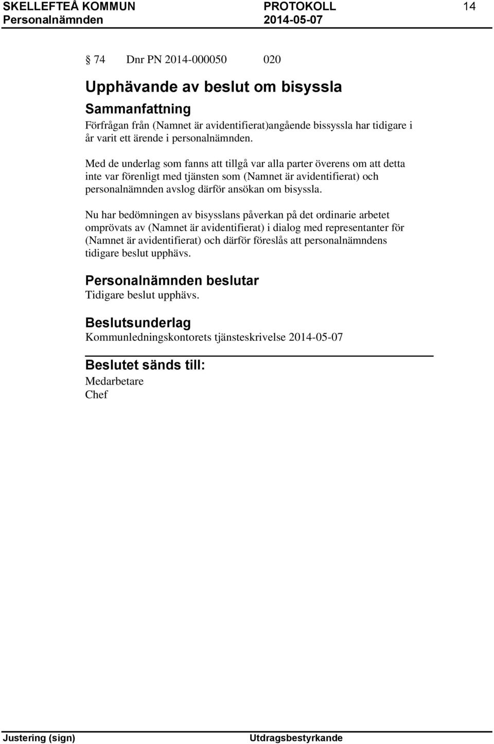 Med de underlag som fanns att tillgå var alla parter överens om att detta inte var förenligt med tjänsten som (Namnet är avidentifierat) och personalnämnden avslog därför ansökan om