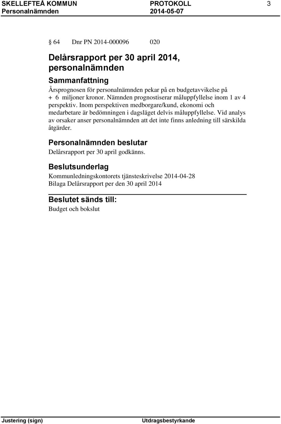 Inom perspektiven medborgare/kund, ekonomi och medarbetare är bedömningen i dagsläget delvis måluppfyllelse.